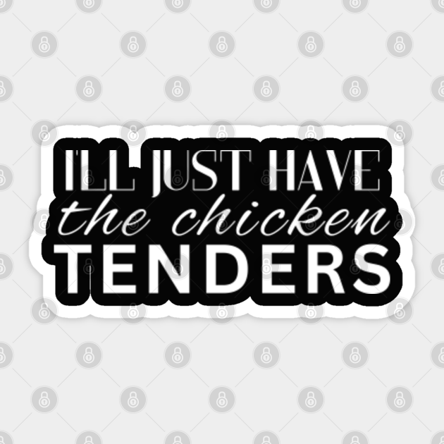 I'll just have the chicken tenders Ill Just Have The Chicken Tenders